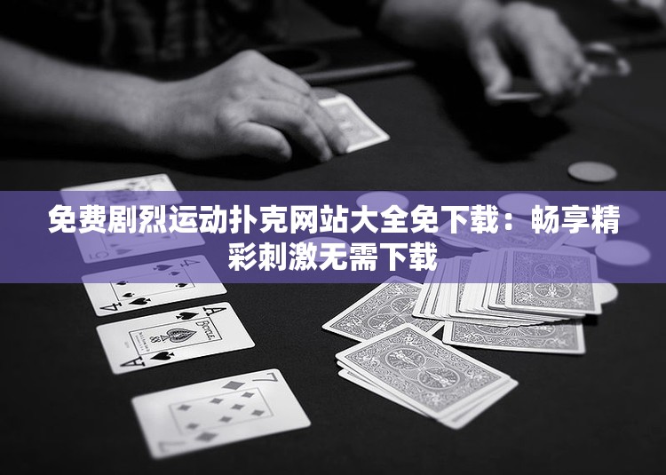 免費劇烈運動撲克網(wǎng)站大全免下載：暢享精彩刺激無需下載