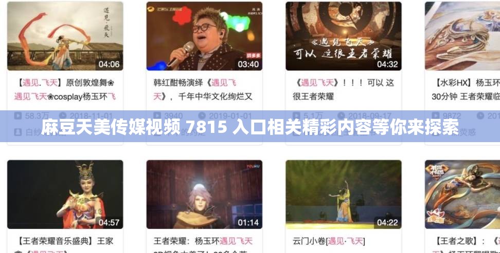麻豆天美傳媒視頻 7815 入口相關精彩內(nèi)容等你來探索