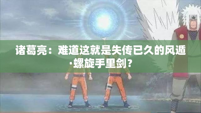 諸葛亮：難道這就是失傳已久的風遁·螺旋手里劍？