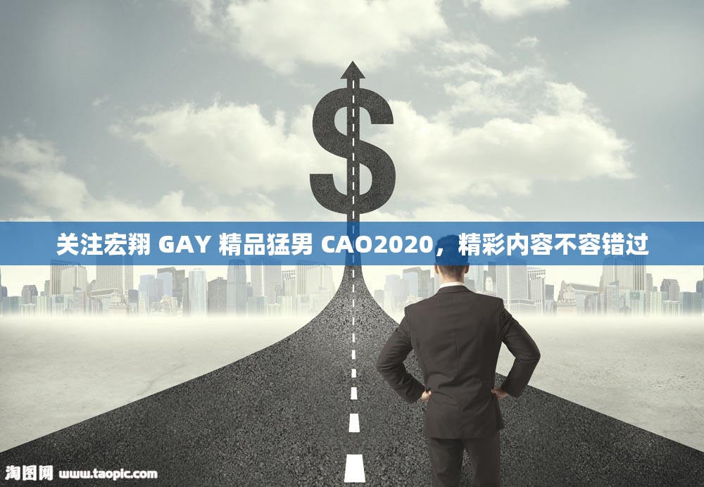 關(guān)注宏翔 GAY 精品猛男 CAO2020，精彩內(nèi)容不容錯過