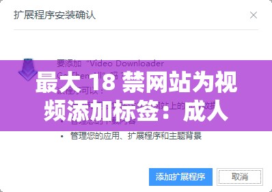 最大 18 禁網(wǎng)站為視頻添加標(biāo)簽：成人內(nèi)容需謹(jǐn)慎瀏覽