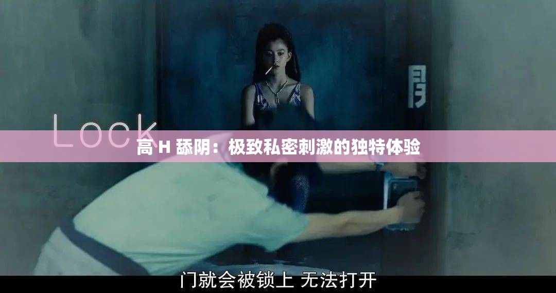 高 H 舔陰：極致私密刺激的獨(dú)特體驗(yàn)