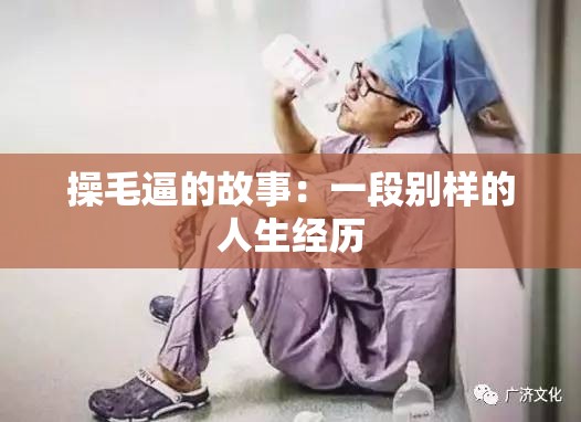 操毛逼的故事：一段別樣的人生經(jīng)歷