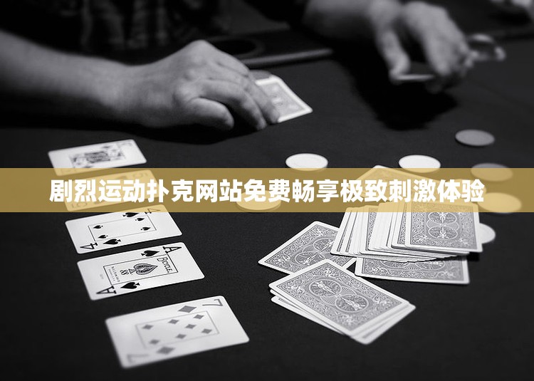 劇烈運(yùn)動(dòng)撲克網(wǎng)站免費(fèi)暢享極致刺激體驗(yàn)