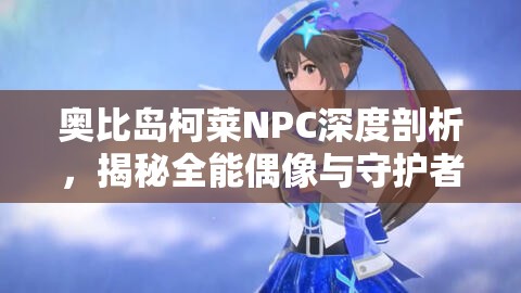 奧比島柯萊NPC深度剖析，揭秘全能偶像與守護者背后的雙面人生故事