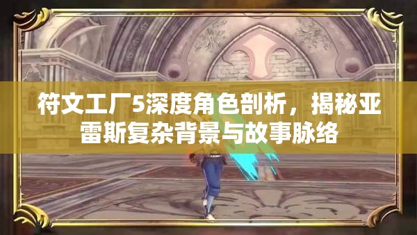 符文工廠5深度角色剖析，揭秘亞雷斯復(fù)雜背景與故事脈絡(luò)
