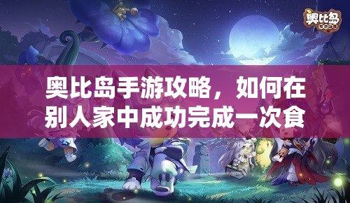 奧比島手游攻略，如何在別人家中成功完成一次食物品嘗任務(wù)