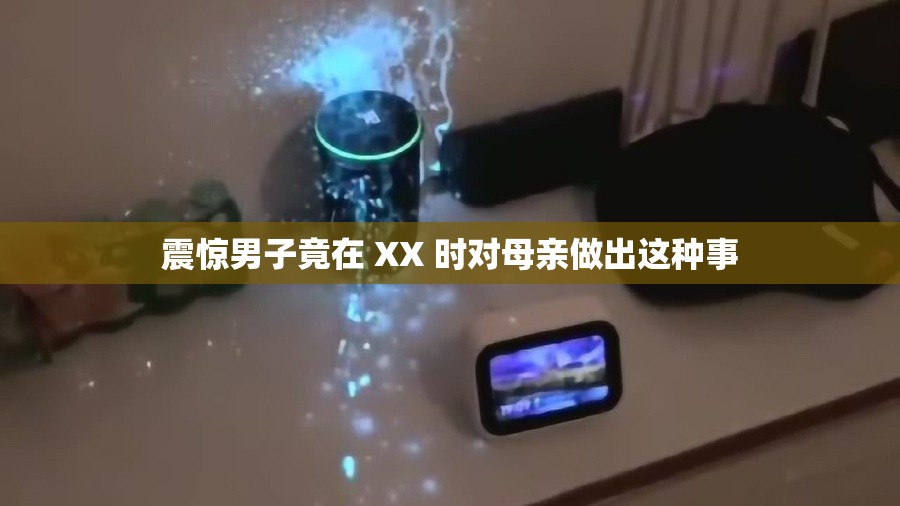 震驚男子竟在 XX 時(shí)對(duì)母親做出這種事