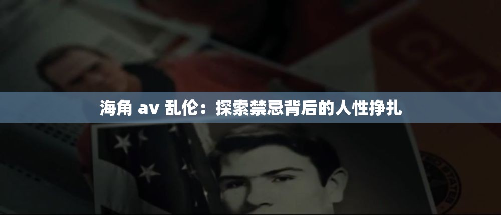海角 av 亂倫：探索禁忌背后的人性掙扎