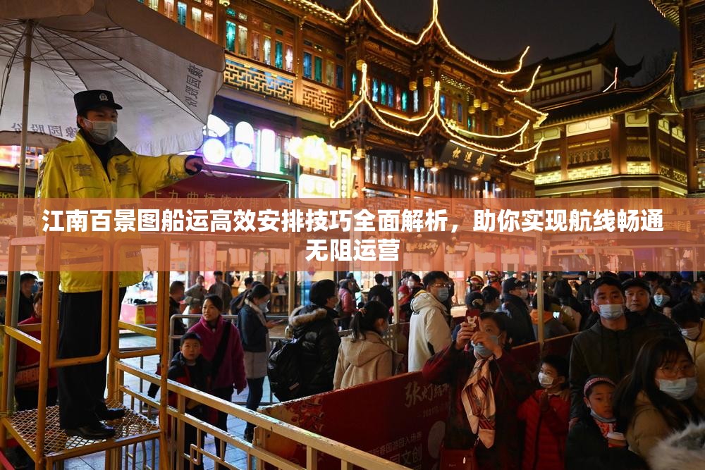 江南百景圖船運高效安排技巧全面解析，助你實現(xiàn)航線暢通無阻運營