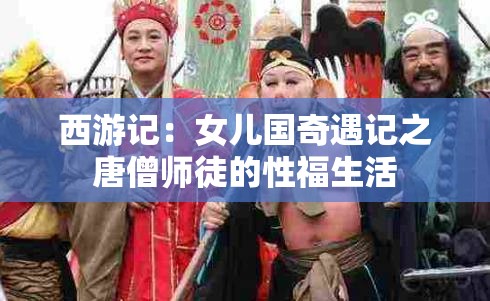 西游記：女兒國奇遇記之唐僧師徒的性福生活