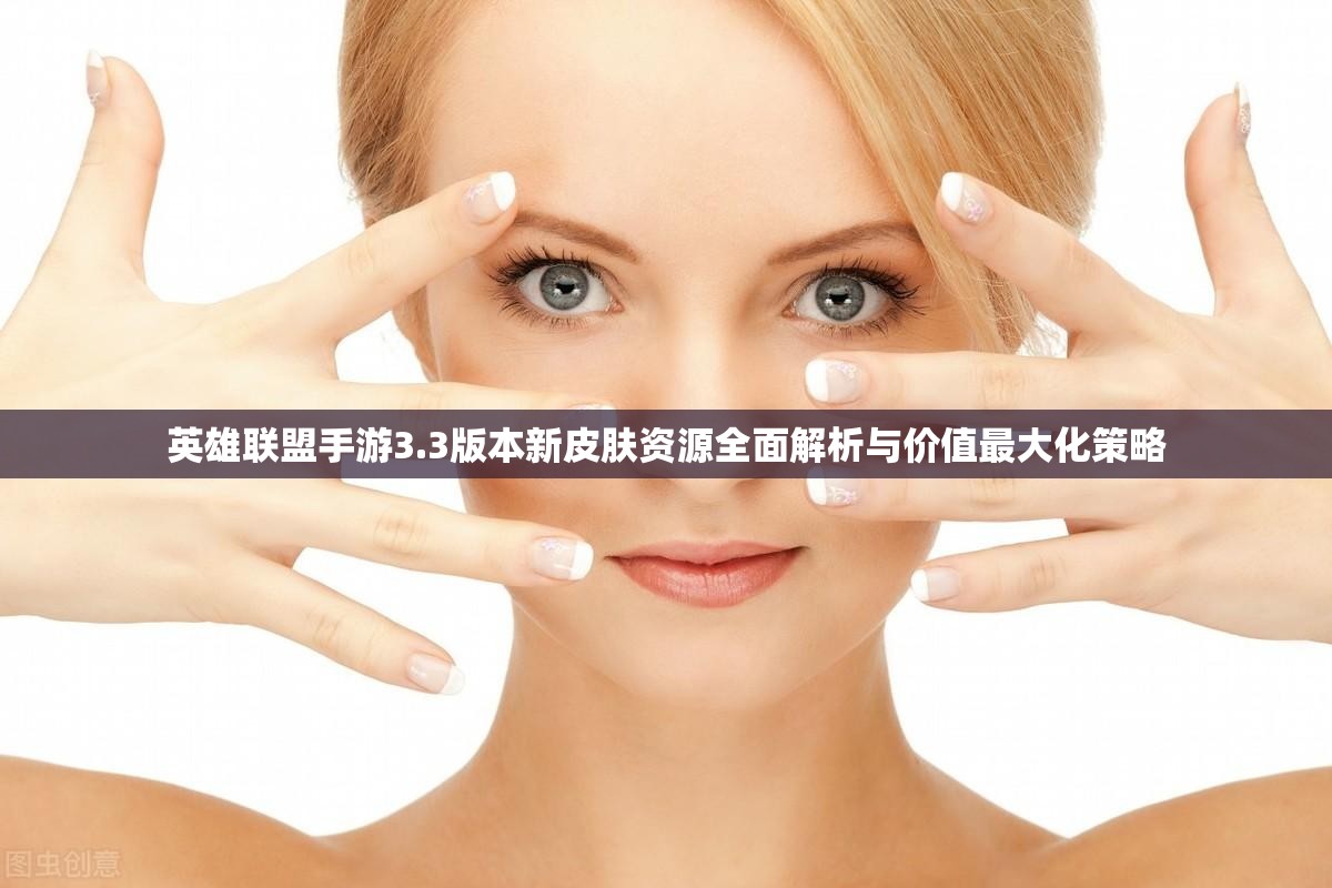 英雄聯(lián)盟手游3.3版本新皮膚資源全面解析與價(jià)值最大化策略
