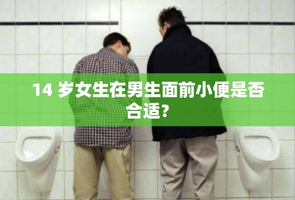 14 歲女生在男生面前小便是否合適？