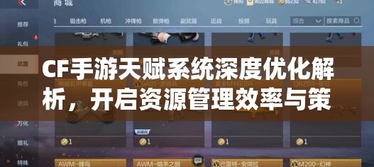 CF手游天賦系統(tǒng)深度優(yōu)化解析，開啟資源管理效率與策略新篇章
