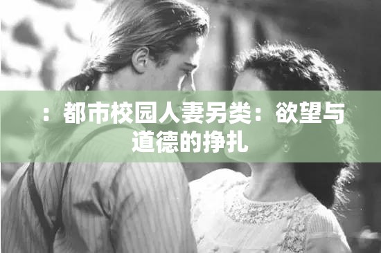 ：都市校園人妻另類：欲望與道德的掙扎