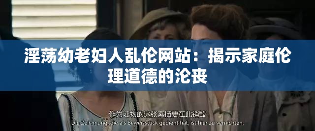 淫蕩幼老婦人亂倫網站：揭示家庭倫理道德的淪喪