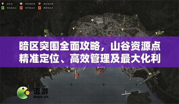 暗區(qū)突圍全面攻略，山谷資源點精準(zhǔn)定位、高效管理及最大化利用策略