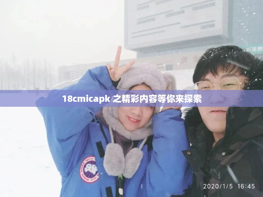 18cmicapk 之精彩內(nèi)容等你來探索
