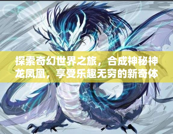 探索奇幻世界之旅，合成神秘神龍鳳凰，享受樂趣無窮的新奇體驗
