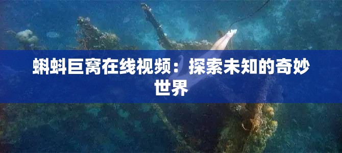 蝌蚪巨窩在線視頻：探索未知的奇妙世界