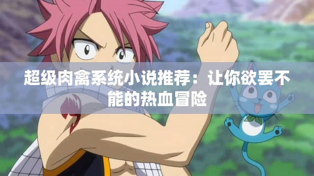 超級(jí)肉禽系統(tǒng)小說(shuō)推薦：讓你欲罷不能的熱血冒險(xiǎn)
