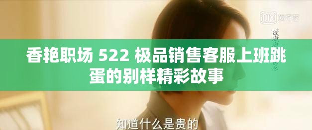 香艷職場 522 極品銷售客服上班跳蛋的別樣精彩故事