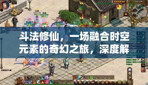 斗法修仙，一場融合時空元素的奇幻之旅，深度解析其獨特魅力所在
