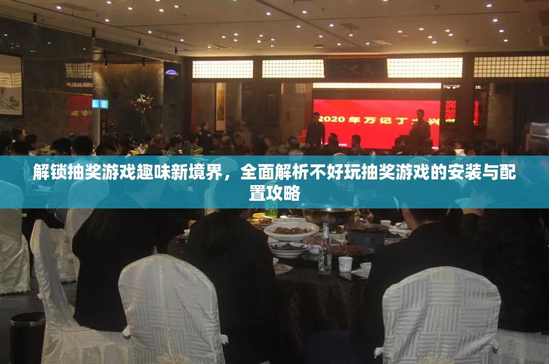 解鎖抽獎游戲趣味新境界，全面解析不好玩抽獎游戲的安裝與配置攻略