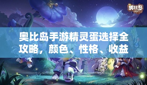 奧比島手游精靈蛋選擇全攻略，顏色、性格、收益與游戲需求綜合考量
