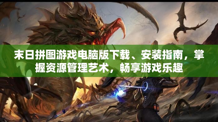 末日拼圖游戲電腦版下載、安裝指南，掌握資源管理藝術(shù)，暢享游戲樂趣