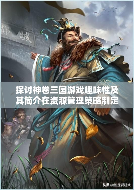 探討神卷三國(guó)游戲趣味性及其簡(jiǎn)介在資源管理策略制定中的重要性