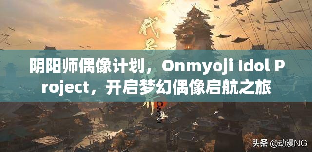 陰陽師偶像計(jì)劃，Onmyoji Idol Project，開啟夢幻偶像啟航之旅
