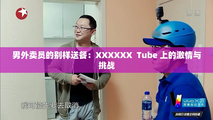 男外賣員的別樣送餐：XXXXXX  Tube 上的激情與挑戰(zhàn)