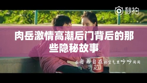 肉岳激情高潮后門背后的那些隱秘故事