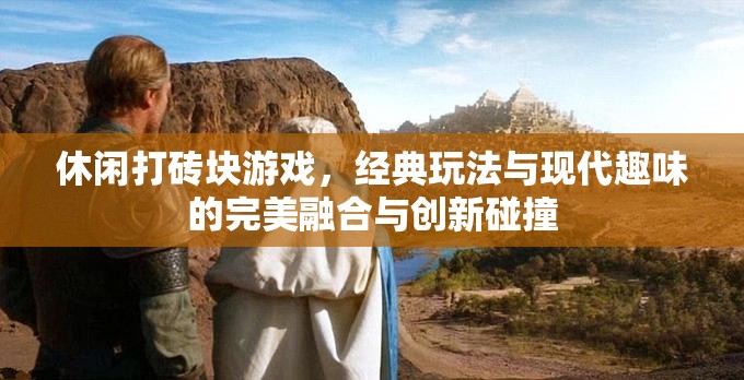 休閑打磚塊游戲，經(jīng)典玩法與現(xiàn)代趣味的完美融合與創(chuàng)新碰撞