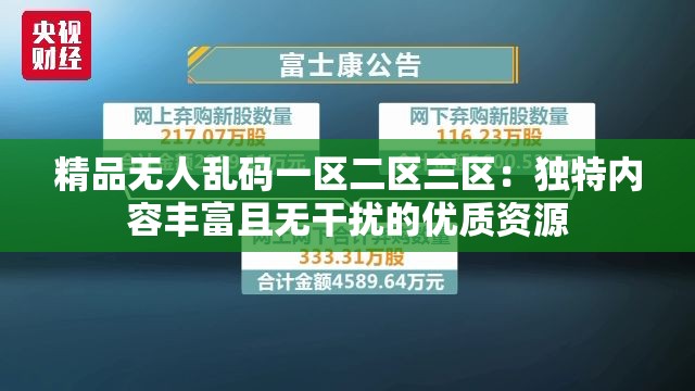 精品無人亂碼一區(qū)二區(qū)三區(qū)：獨(dú)特內(nèi)容豐富且無干擾的優(yōu)質(zhì)資源