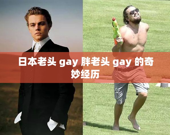 日本老頭 gay 胖老頭 gay 的奇妙經(jīng)歷