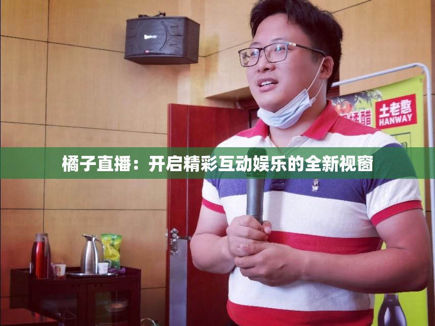 橘子直播：開啟精彩互動(dòng)娛樂的全新視窗