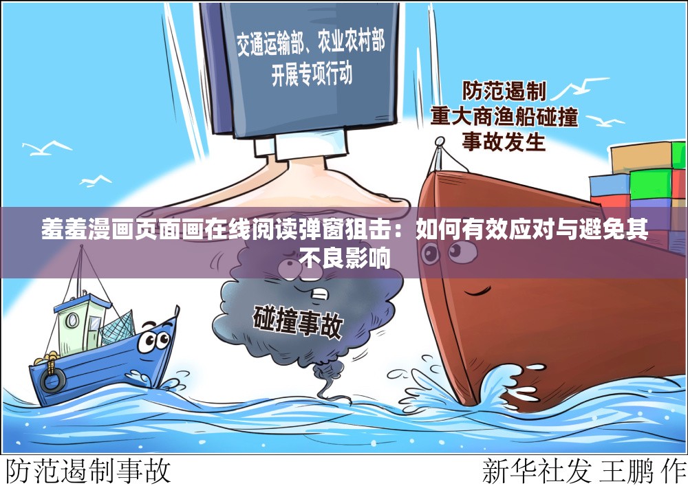 羞羞漫畫頁(yè)面畫在線閱讀彈窗狙擊：如何有效應(yīng)對(duì)與避免其不良影響