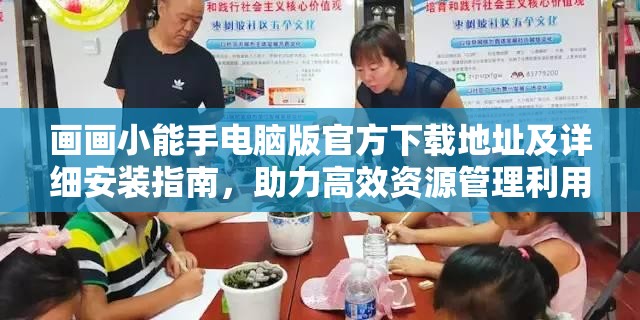 畫畫小能手電腦版官方下載地址及詳細安裝指南，助力高效資源管理利用