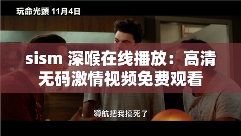 sism 深喉在線播放：高清無碼激情視頻免費觀看