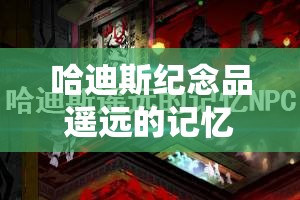 哈迪斯紀念品遙遠的記憶NPC位置詳解，全面攻略助你輕松找到