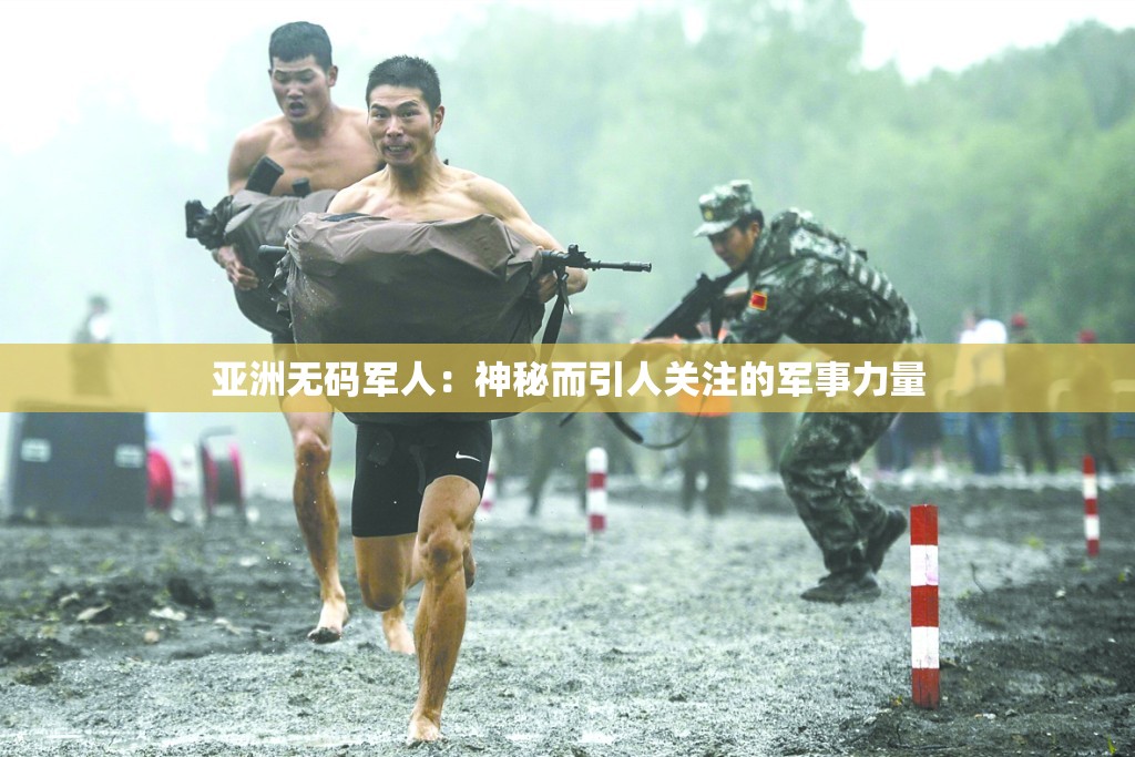 亞洲無(wú)碼軍人：神秘而引人關(guān)注的軍事力量