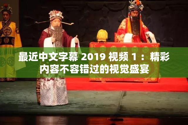 最近中文字幕 2019 視頻 1 ：精彩內(nèi)容不容錯過的視覺盛宴