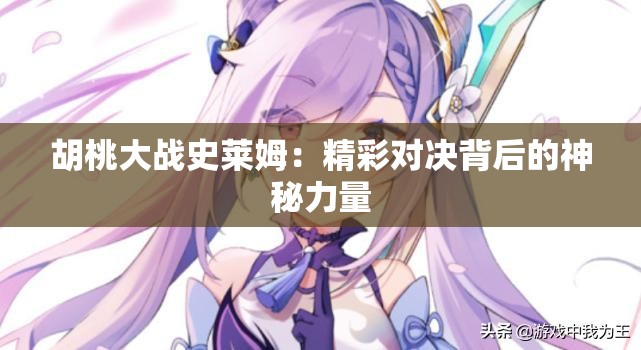胡桃大戰(zhàn)史萊姆：精彩對(duì)決背后的神秘力量