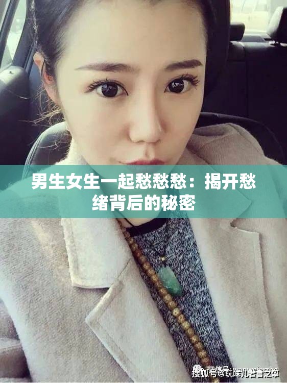 男生女生一起愁愁愁：揭開愁緒背后的秘密