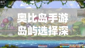奧比島手游島嶼選擇深度解析，基于資源管理視角的智慧決策指南