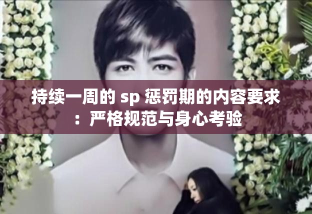持續(xù)一周的 sp 懲罰期的內(nèi)容要求：嚴(yán)格規(guī)范與身心考驗(yàn)