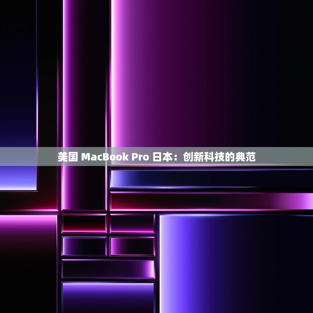 美國 MacBook Pro 日本：創(chuàng)新科技的典范