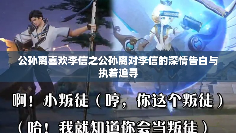 公孫離喜歡李信之公孫離對李信的深情告白與執(zhí)著追尋